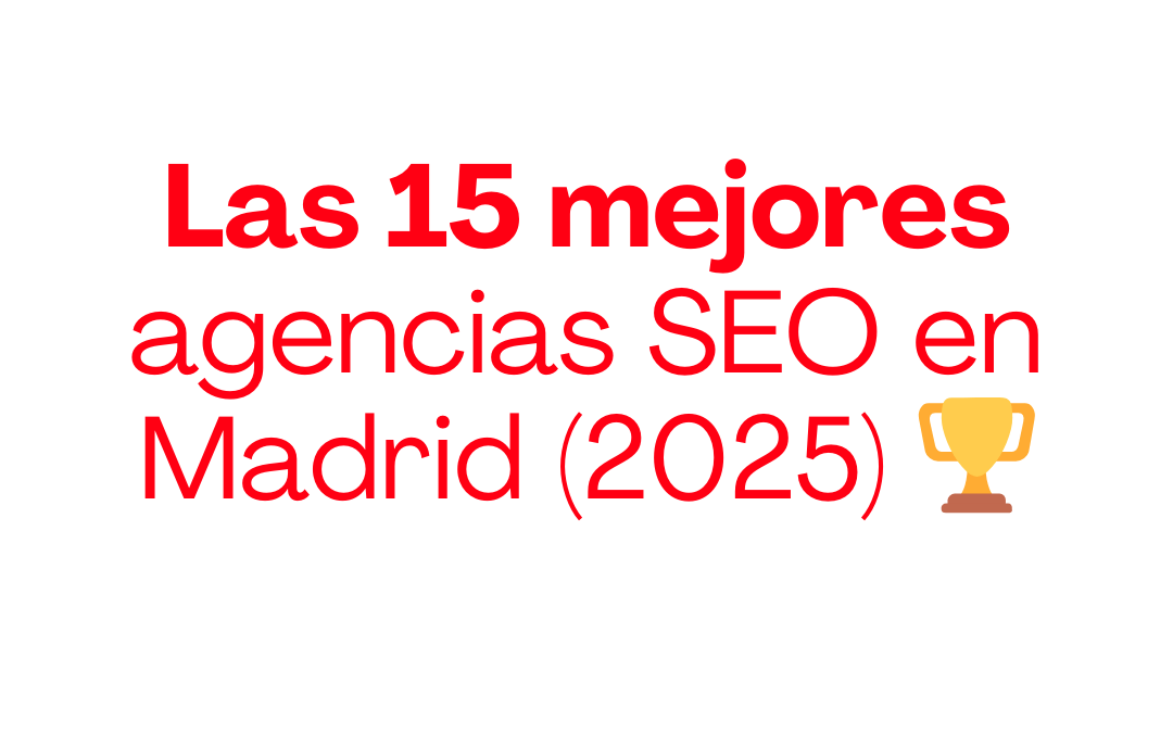 Las 15 mejores agencias SEO en Madrid (2025) 🏆